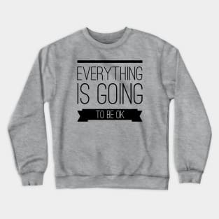 Everything is going to be ok Crewneck Sweatshirt